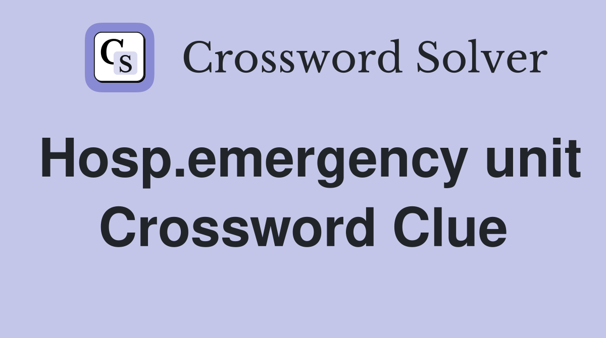 Hosp.emergency unit Crossword Clue
