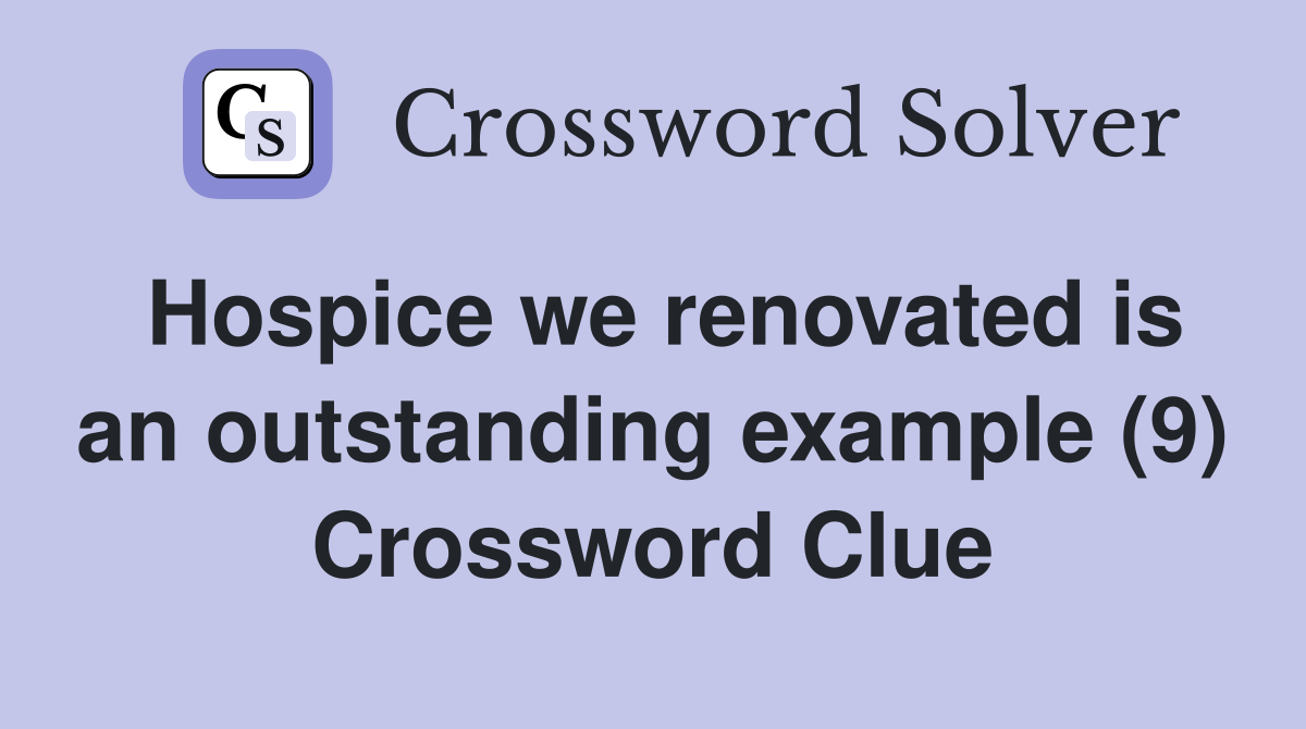 Hospice we renovated is an outstanding example (9) Crossword Clue