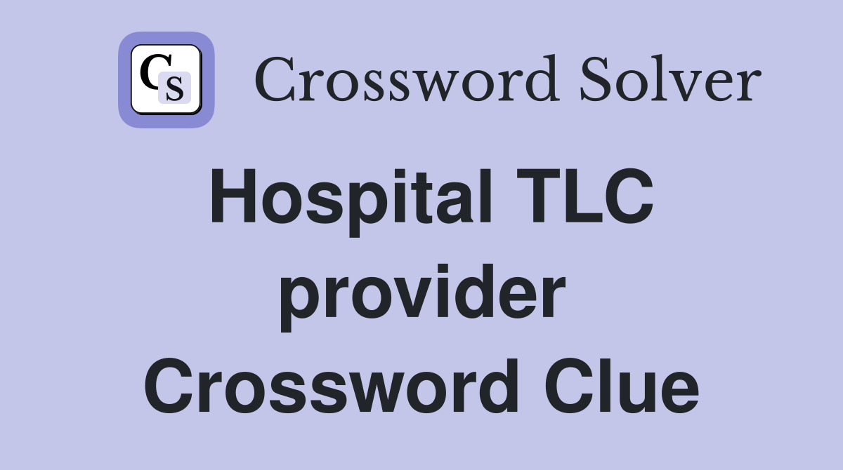 Hospital TLC provider Crossword Clue