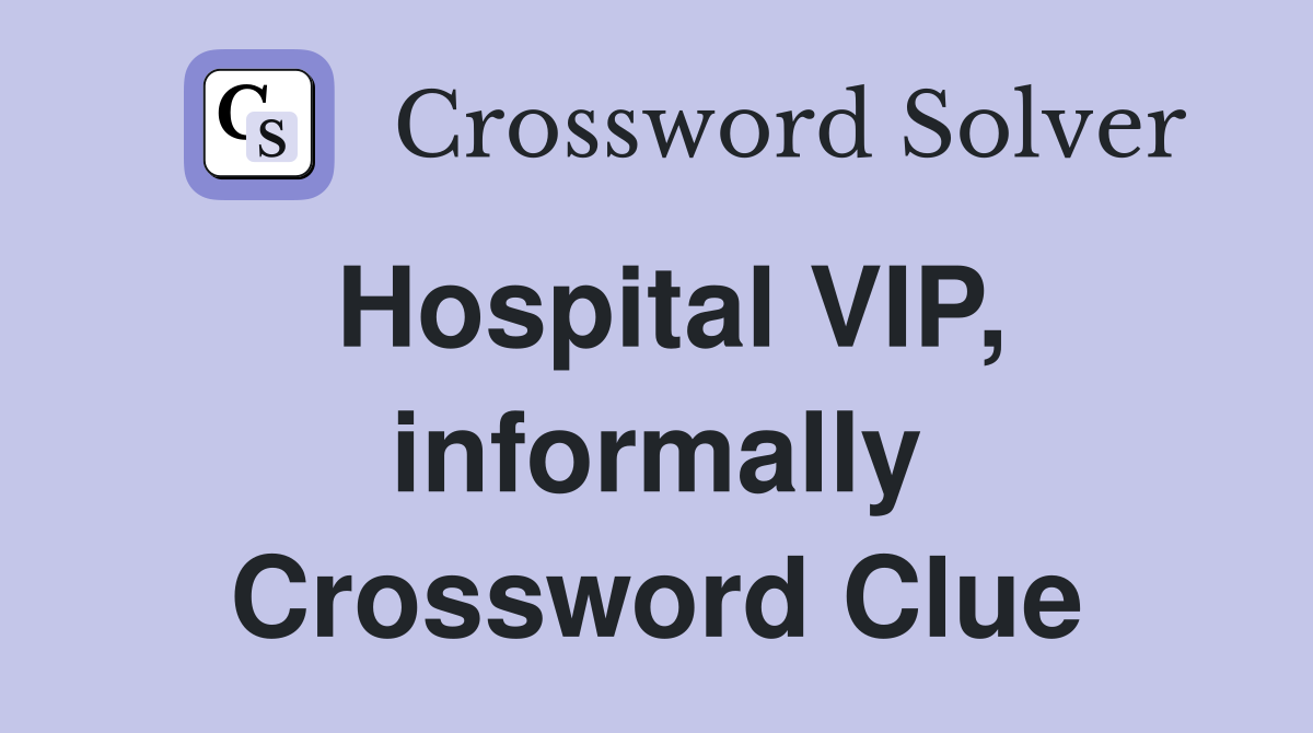 Hospital VIP, informally Crossword Clue