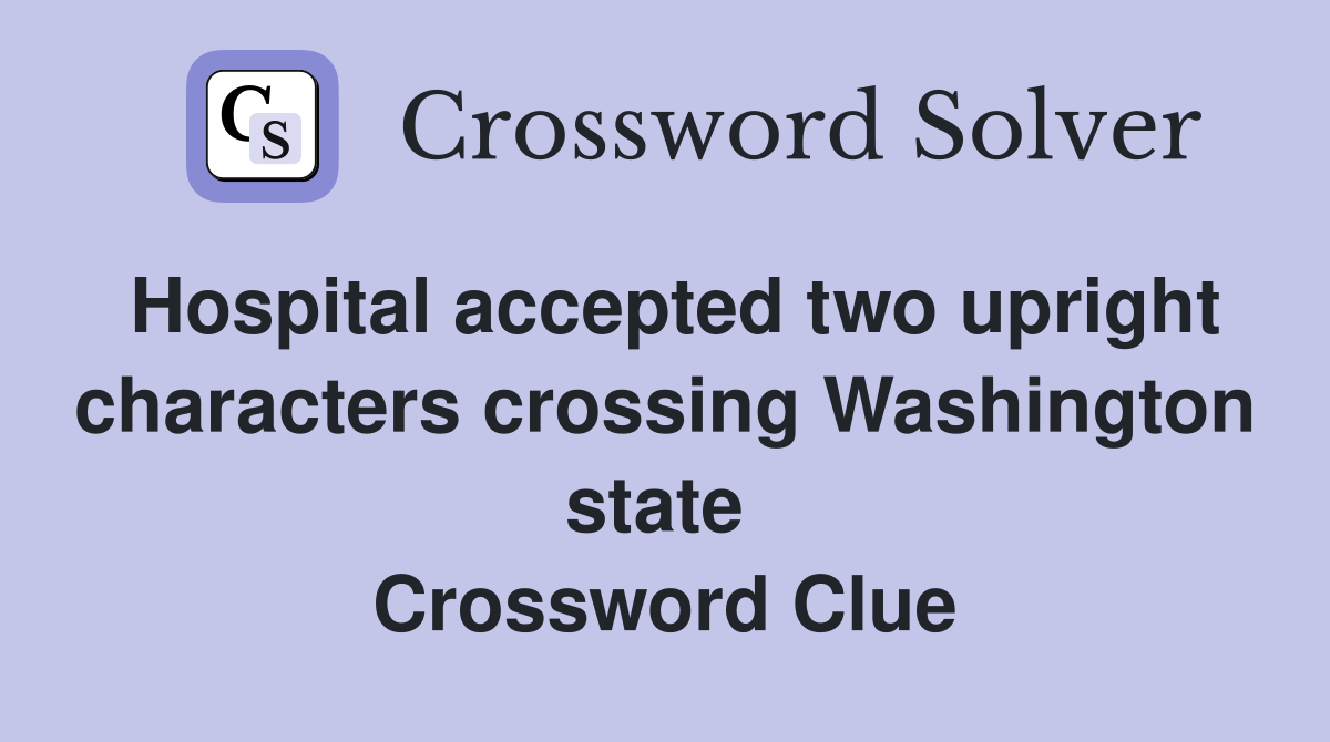 Hospital accepted two upright characters crossing Washington state  Crossword Clue