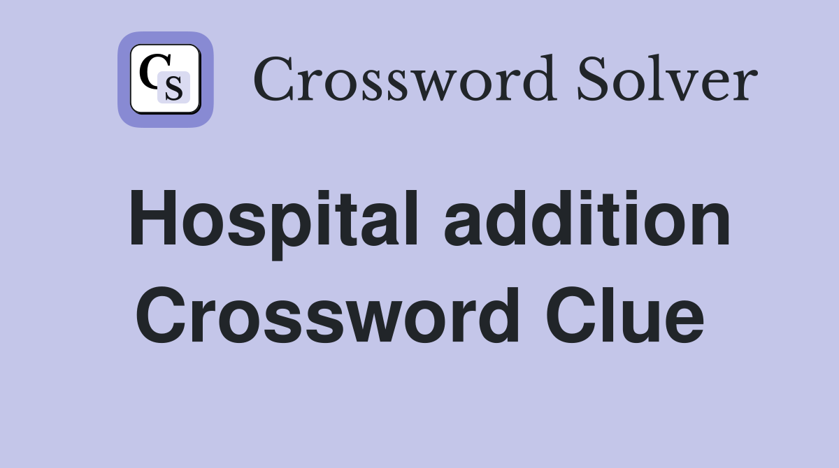 Hospital addition Crossword Clue