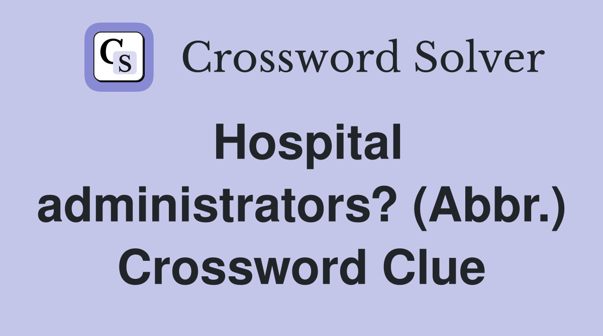 Hospital administrators? (Abbr.) Crossword Clue
