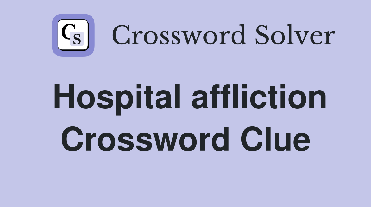 Hospital affliction Crossword Clue