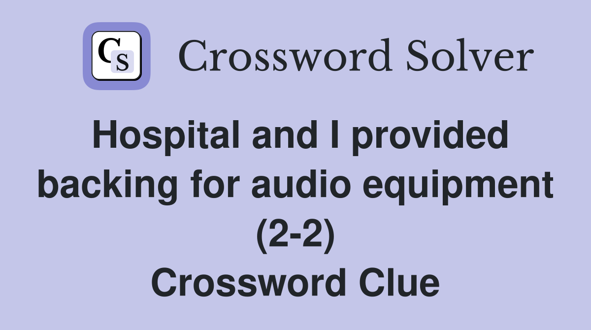 Hospital and I provided backing for audio equipment (2-2) Crossword Clue
