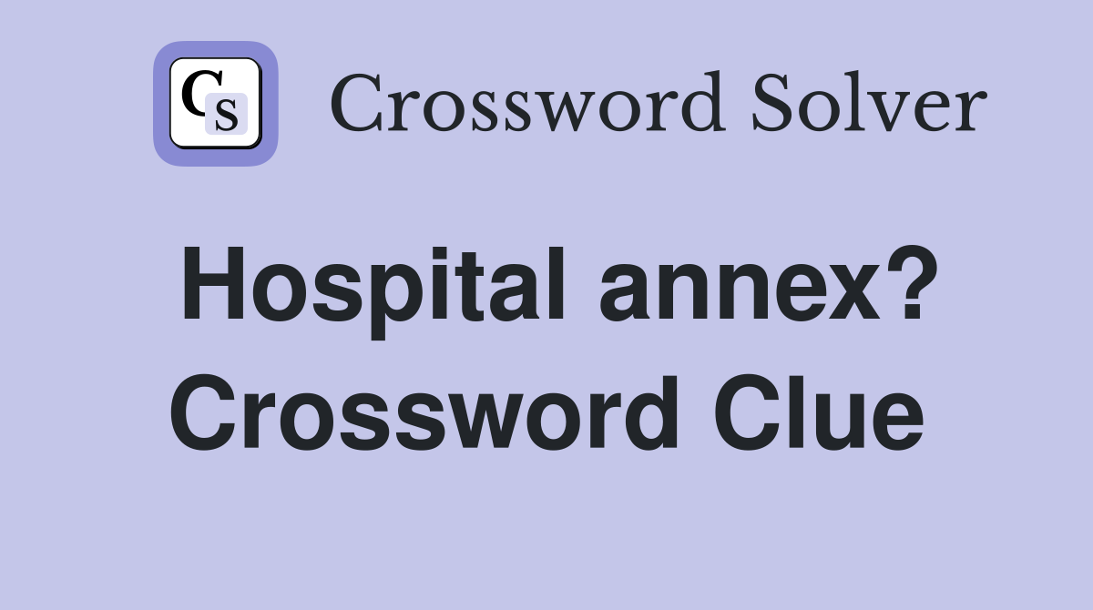 Hospital annex? Crossword Clue