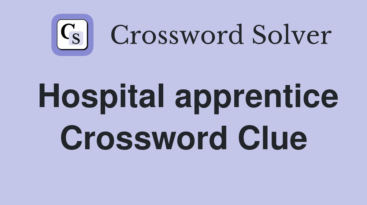 Hospital apprentice Crossword Clue