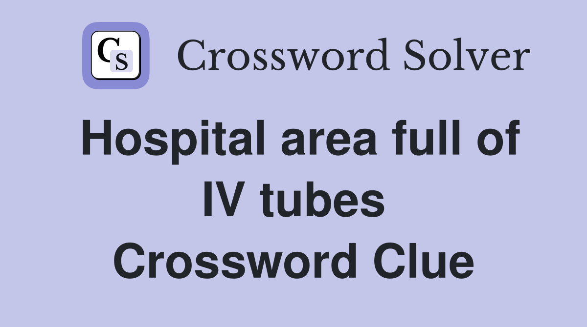 Hospital area full of IV tubes Crossword Clue