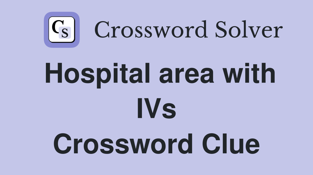Hospital area with IVs Crossword Clue