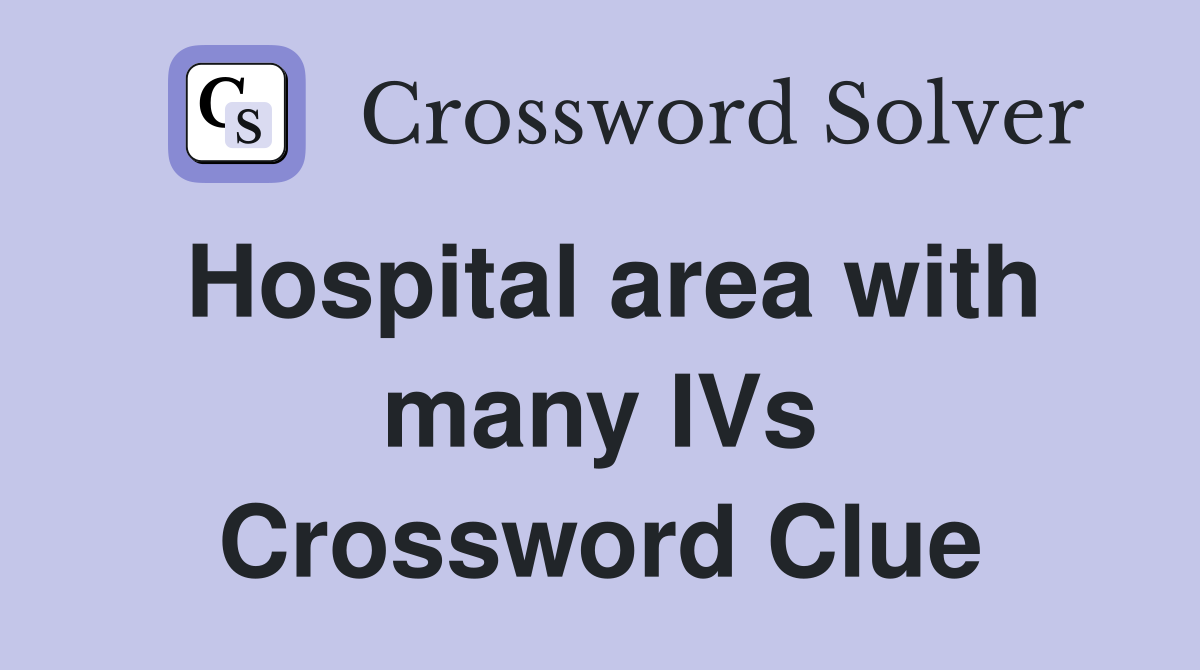 Hospital area with many IVs Crossword Clue
