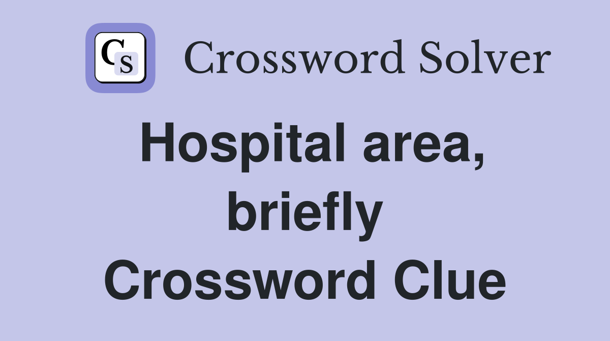 Hospital area, briefly Crossword Clue
