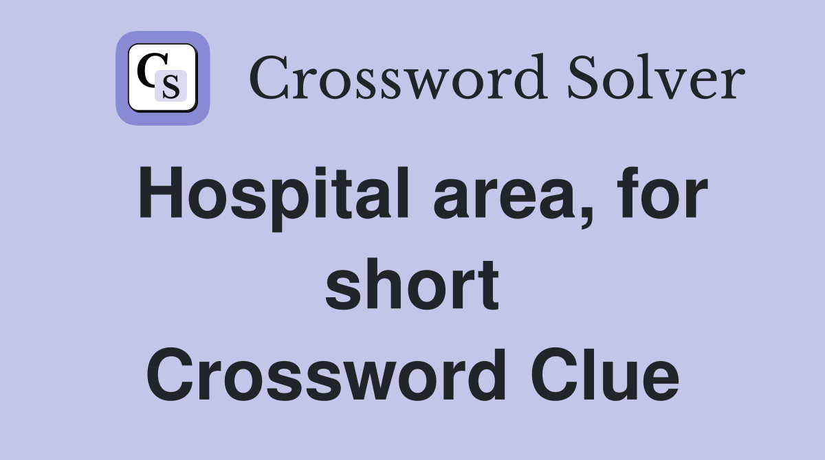 Hospital area, for short Crossword Clue