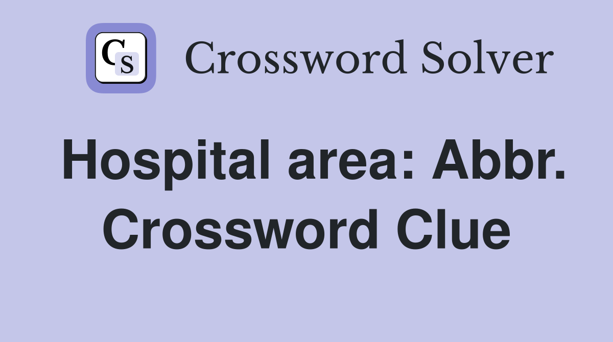 Hospital area: Abbr. Crossword Clue