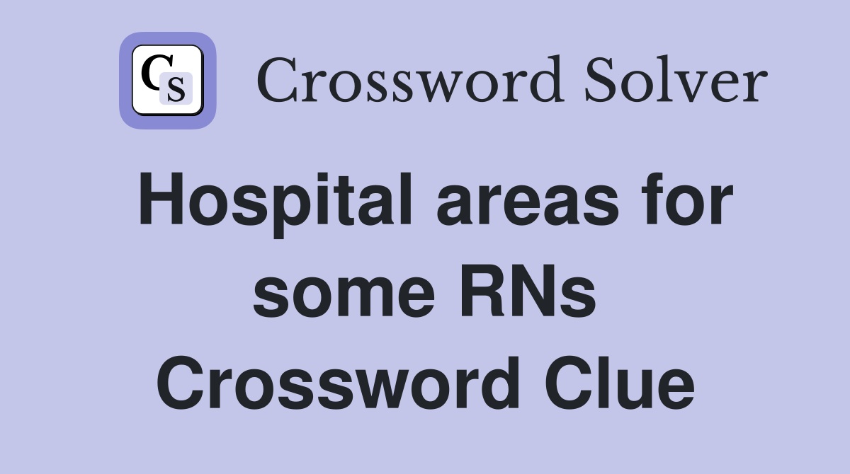 Hospital areas for some RNs Crossword Clue