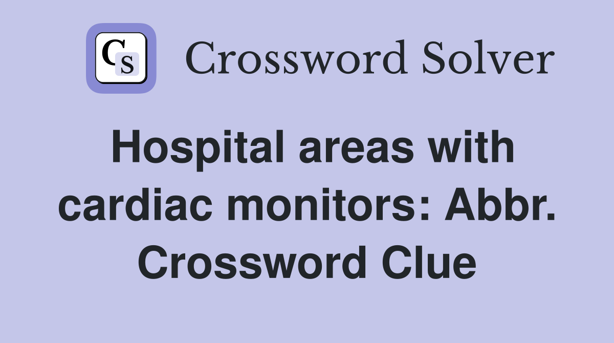 Hospital areas with cardiac monitors: Abbr. Crossword Clue