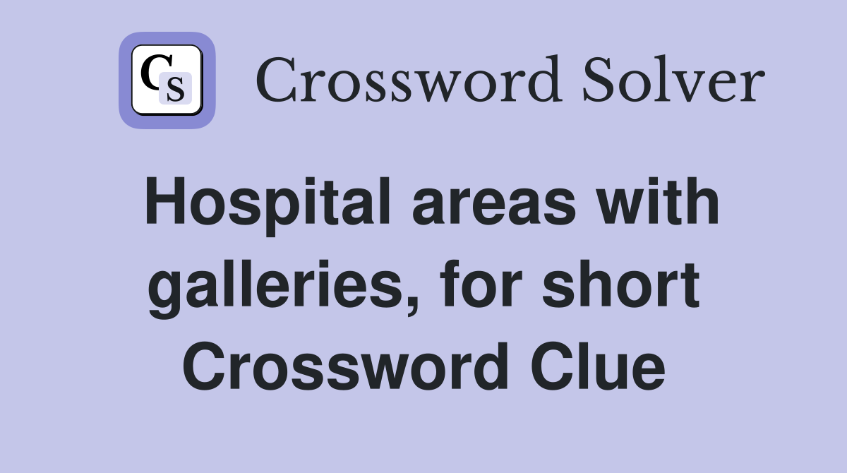 Hospital areas with galleries, for short Crossword Clue