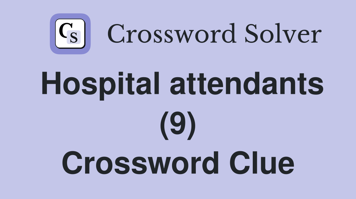 Hospital attendants (9) Crossword Clue