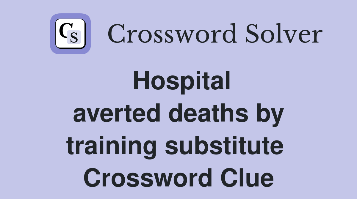 Hospital averted deaths by training substitute  Crossword Clue