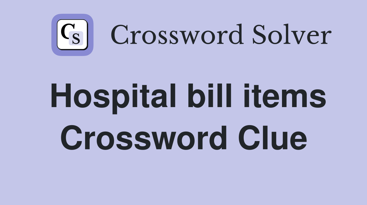 Hospital bill items Crossword Clue