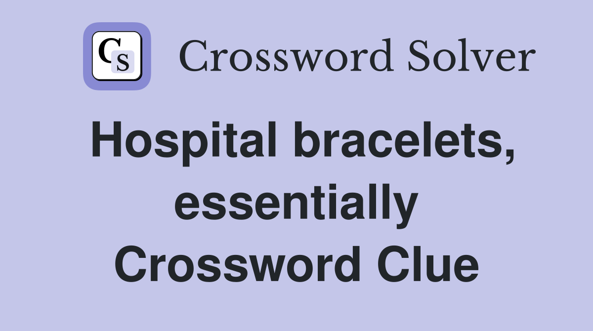 Hospital bracelets, essentially Crossword Clue