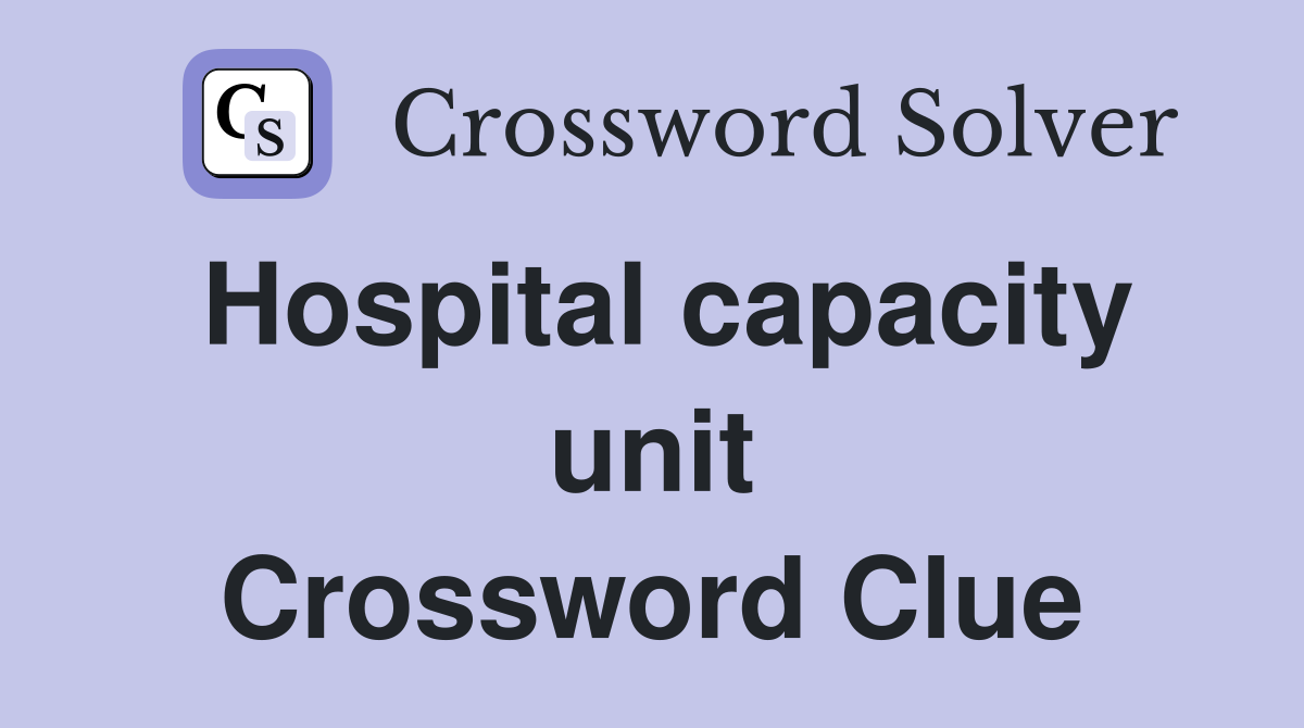 Hospital capacity unit Crossword Clue