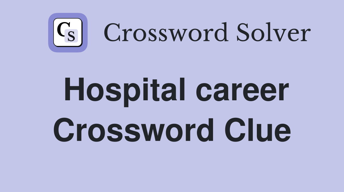 Hospital career Crossword Clue