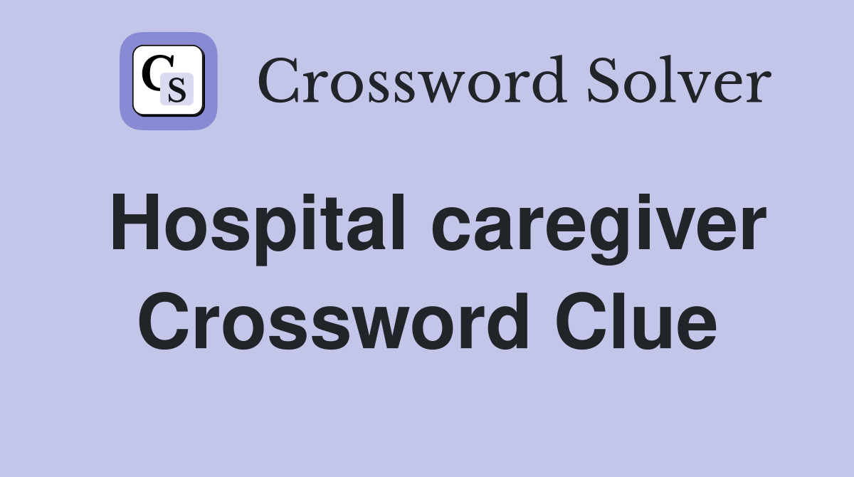 Hospital caregiver Crossword Clue