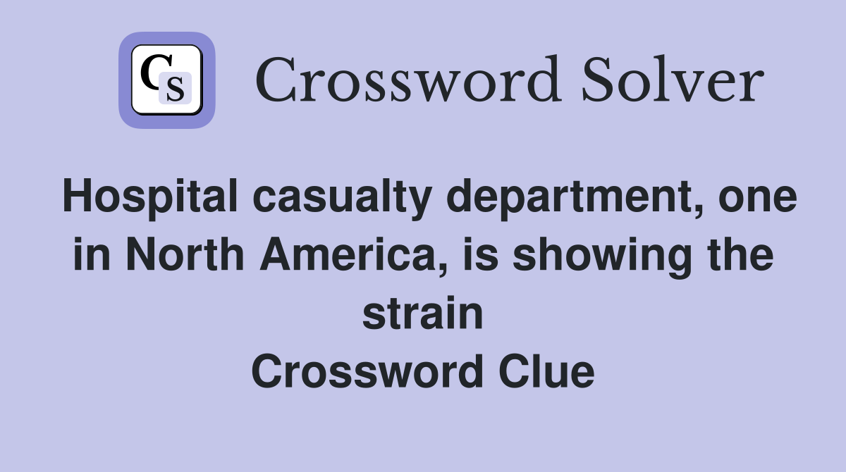Hospital casualty department, one in North America, is showing the strain Crossword Clue