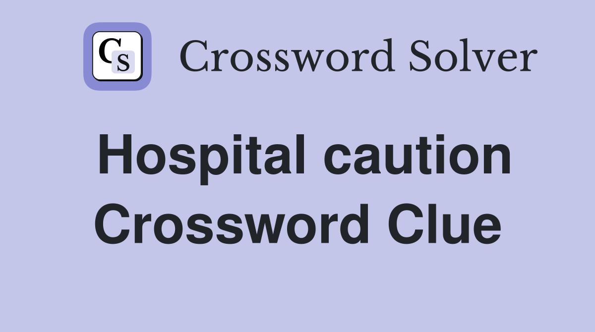 Hospital caution Crossword Clue