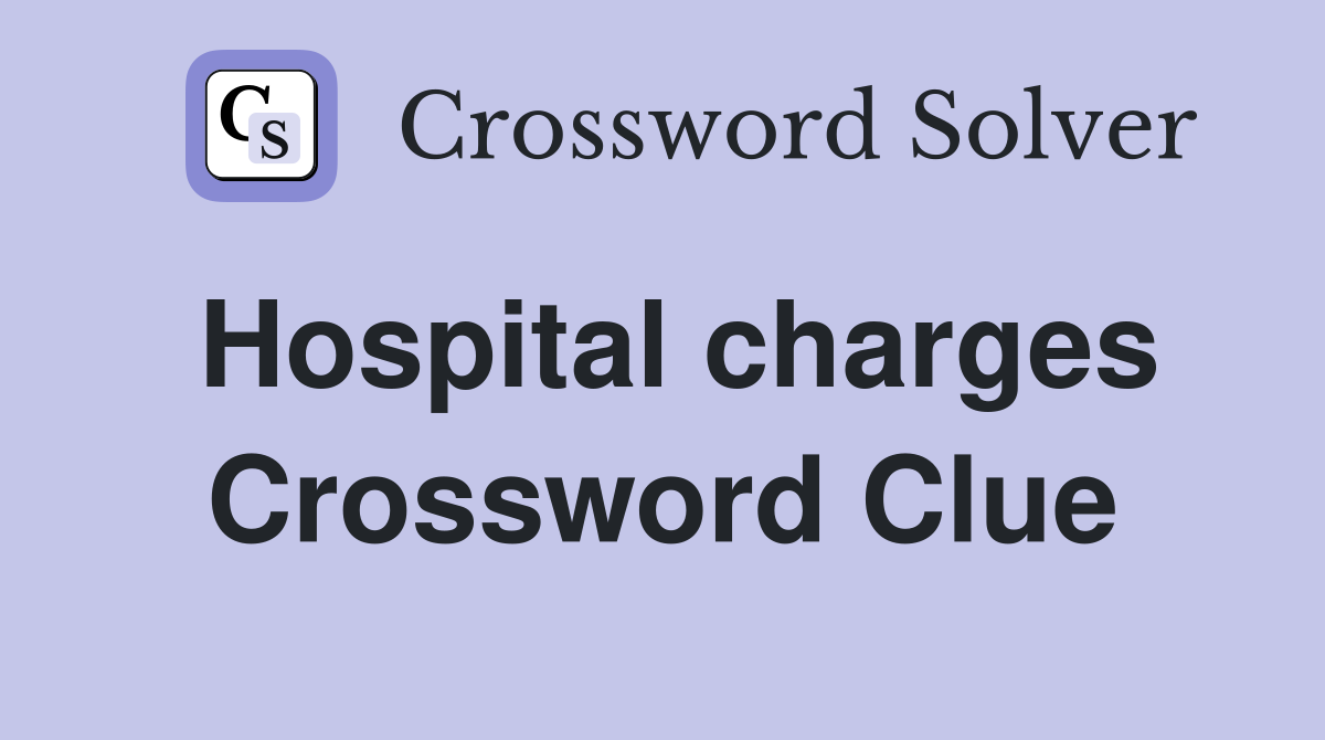 Hospital charges Crossword Clue