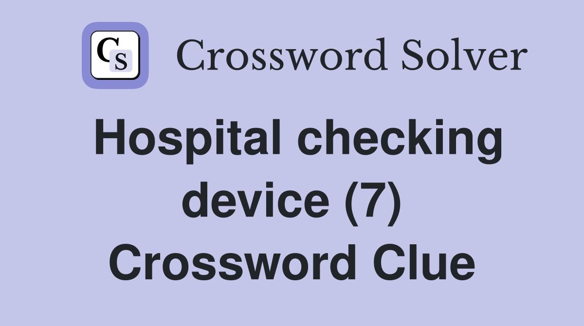Hospital checking device (7) Crossword Clue