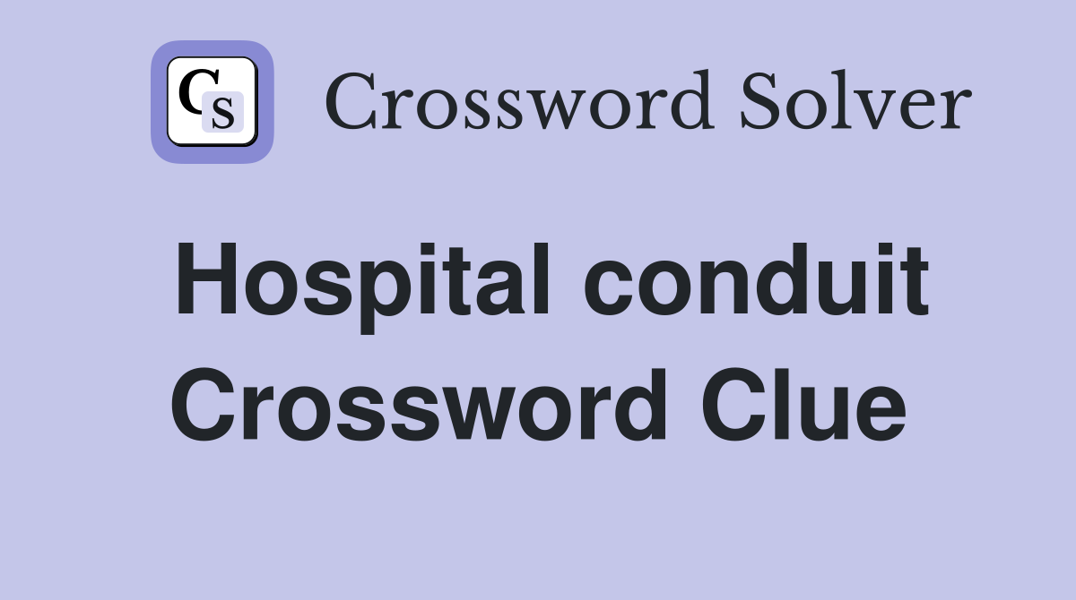 Hospital conduit Crossword Clue
