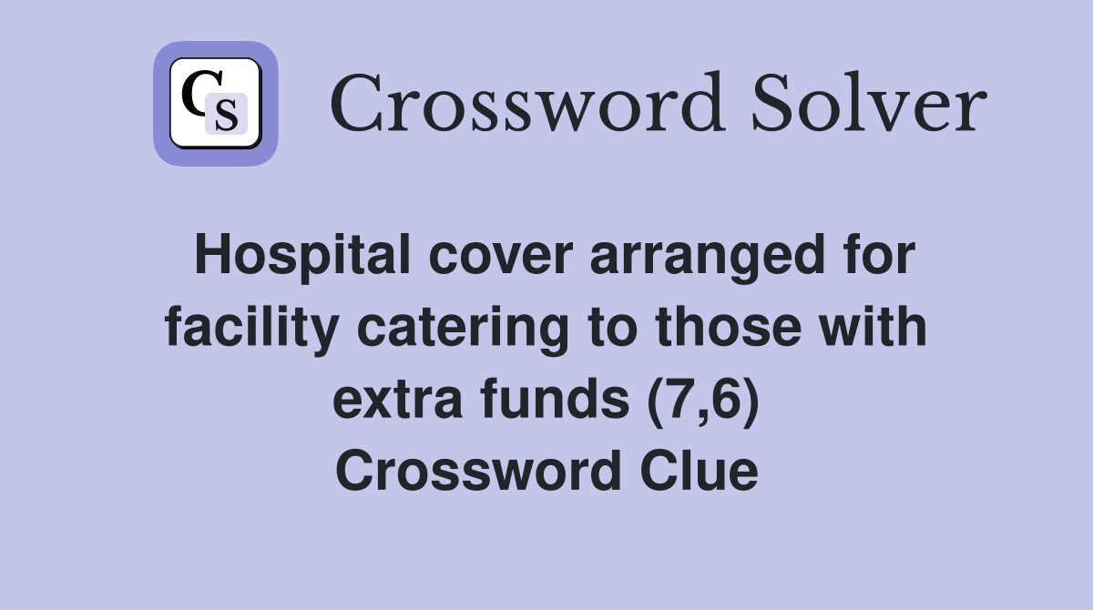Hospital cover arranged for facility catering to those with extra funds (7,6) Crossword Clue