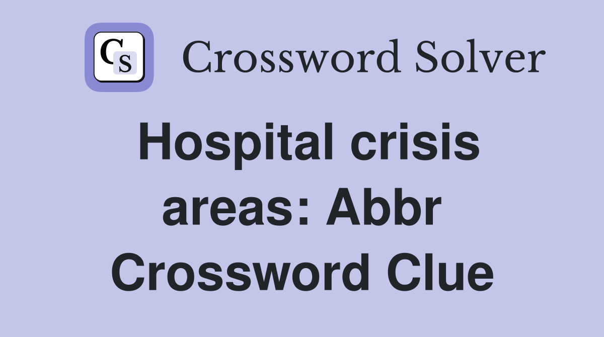 Hospital crisis areas: Abbr Crossword Clue