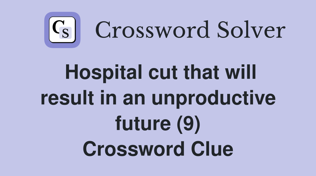 Hospital cut that will result in an unproductive future (9) Crossword Clue