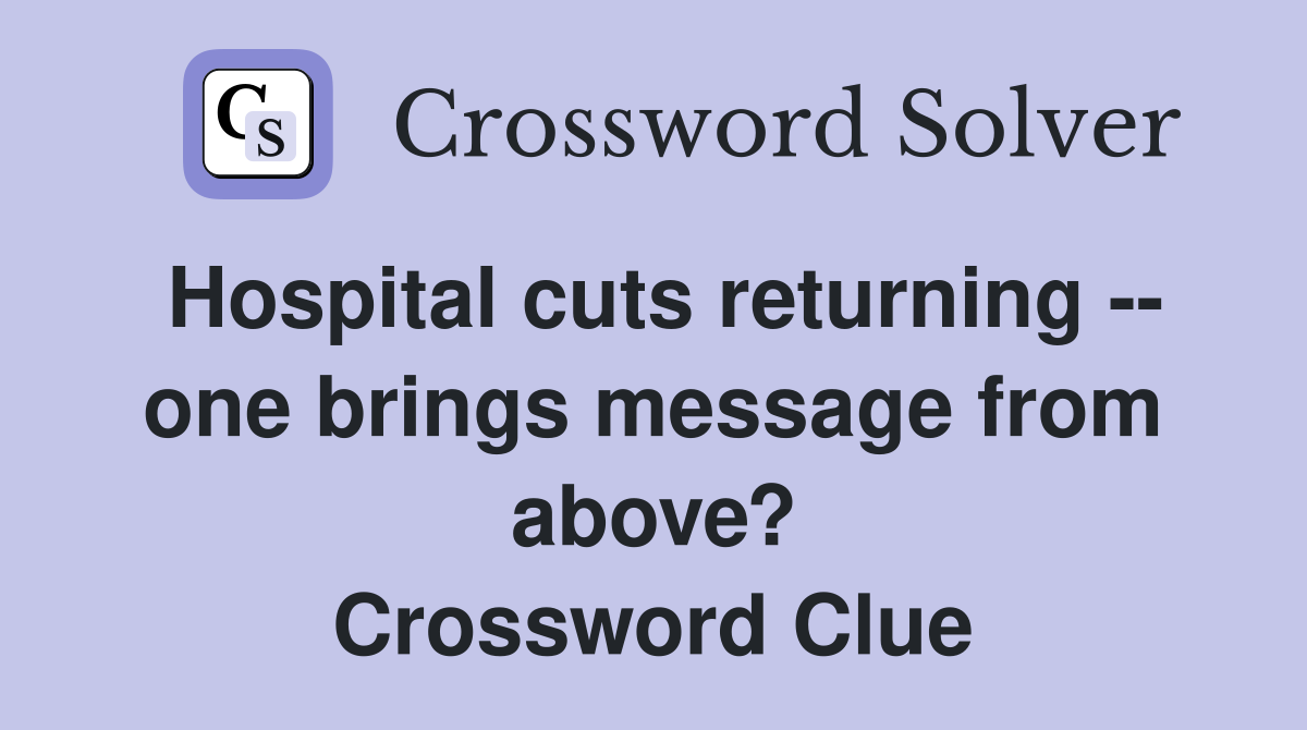 Hospital cuts returning -- one brings message from above? Crossword Clue