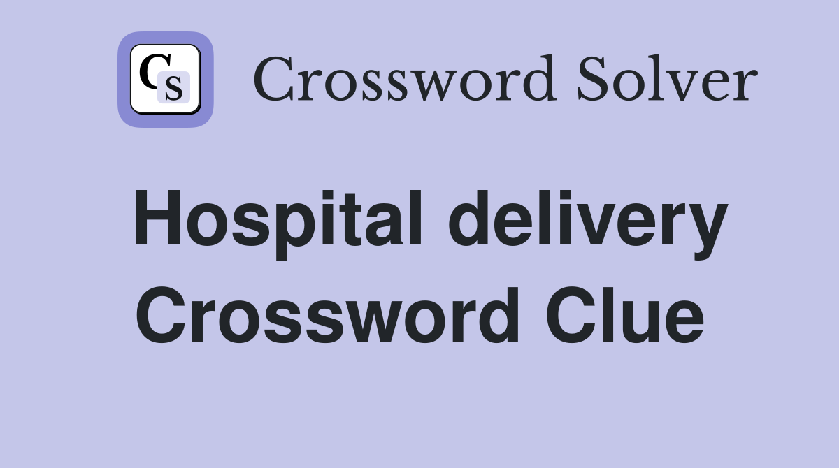 Hospital delivery Crossword Clue