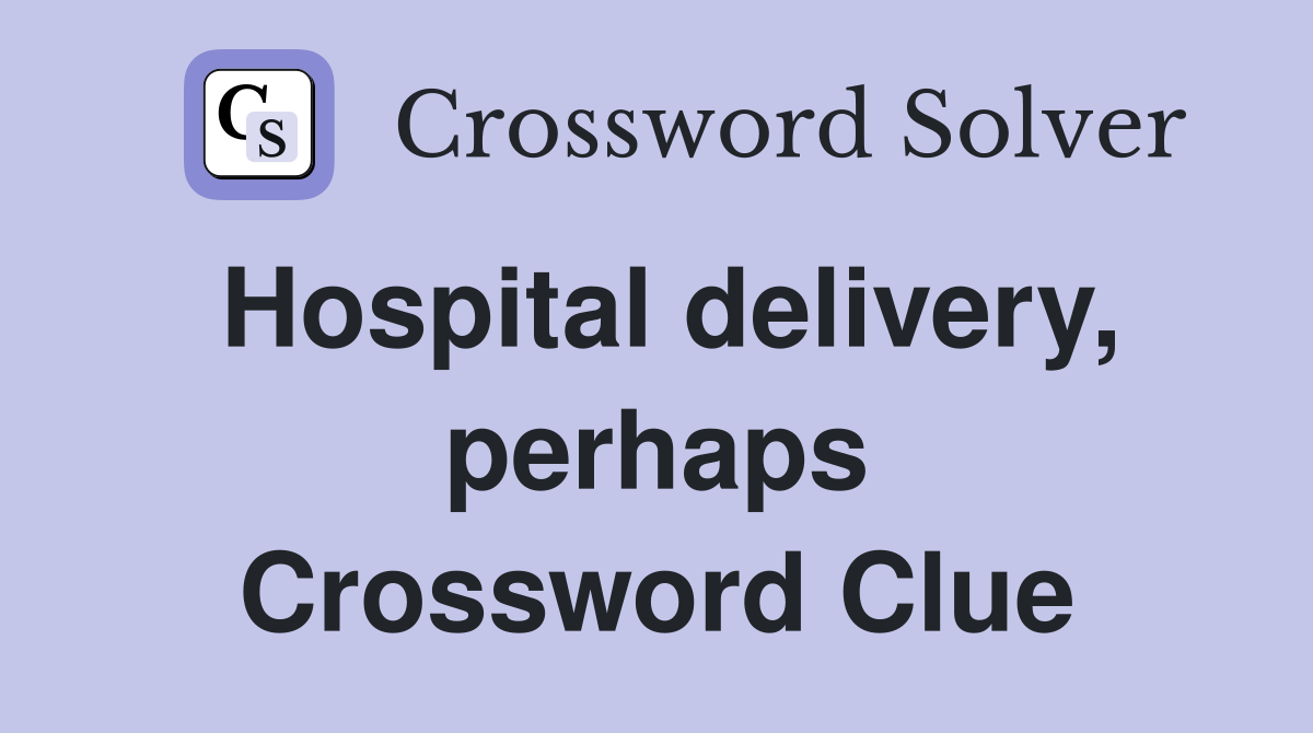 Hospital delivery, perhaps Crossword Clue
