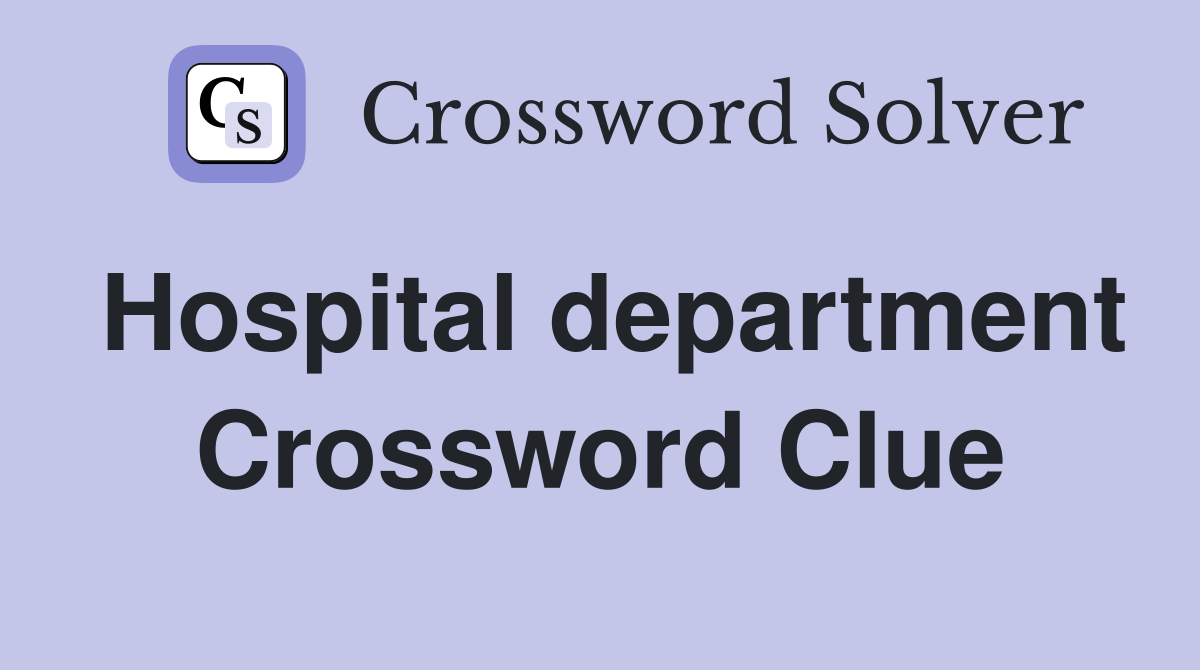 Hospital department Crossword Clue
