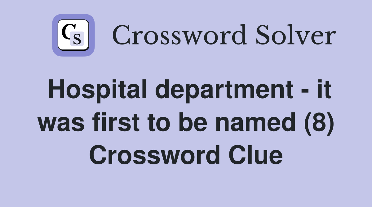 Hospital department - it was first to be named (8) Crossword Clue
