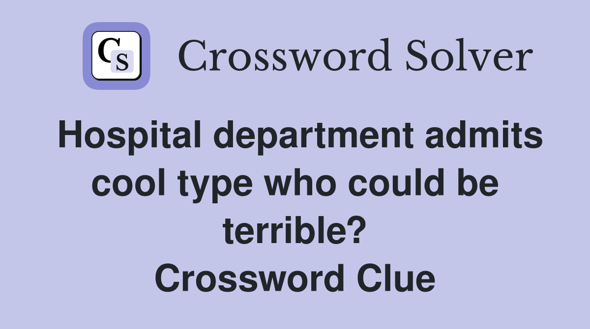 Hospital department admits cool type who could be terrible? Crossword Clue