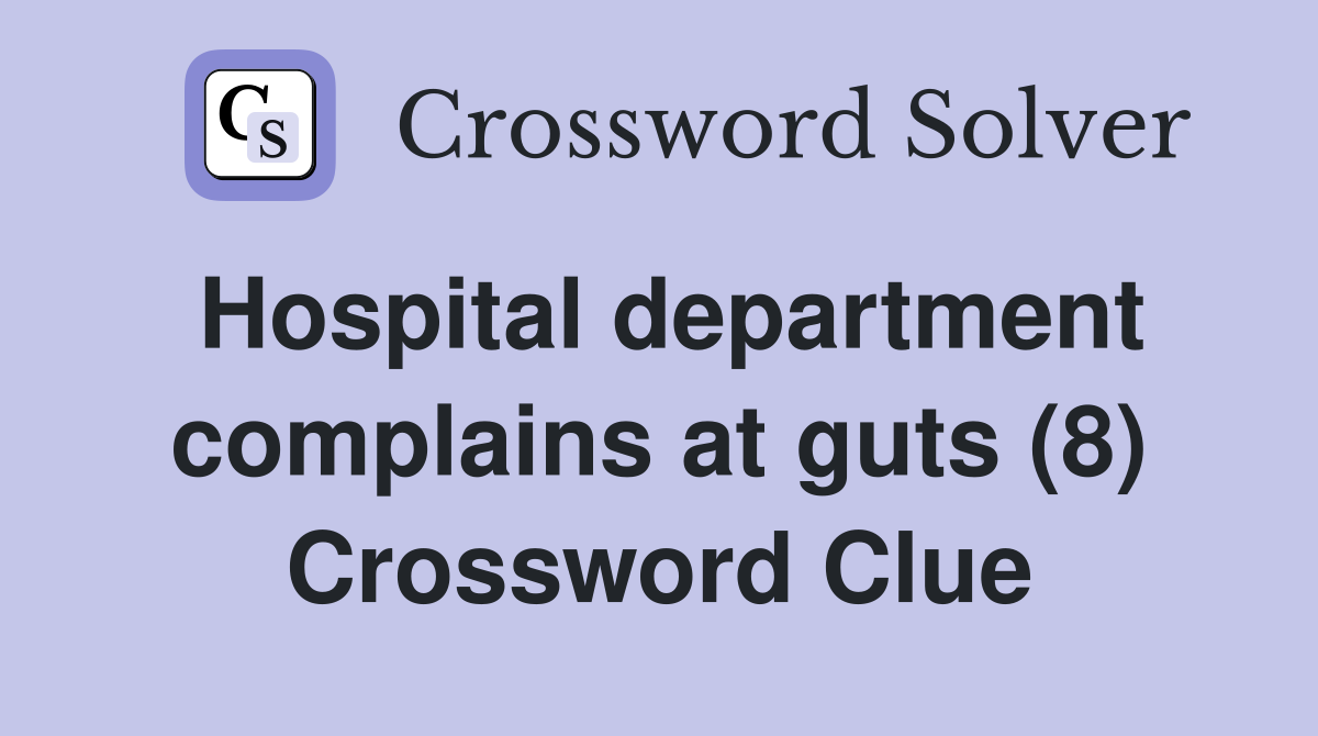 Hospital department complains at guts (8) Crossword Clue