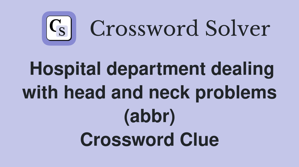Hospital department dealing with head and neck problems (abbr) Crossword Clue