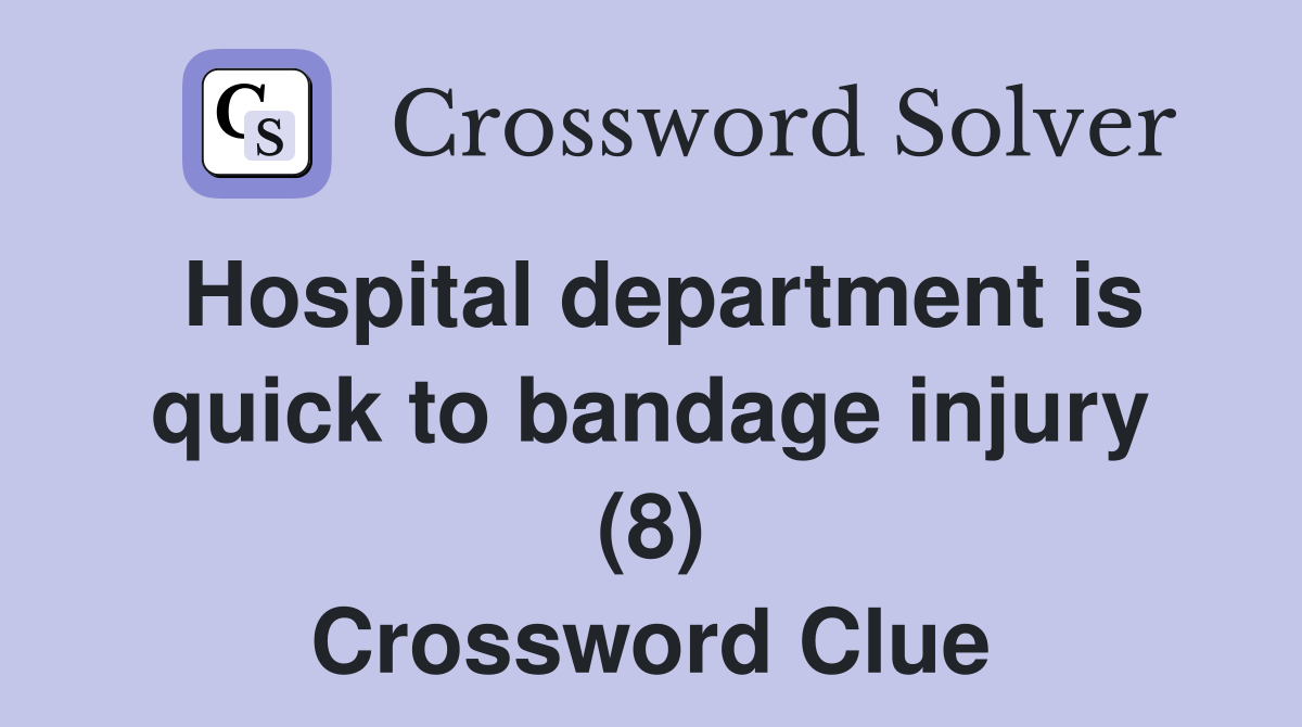 Hospital department is quick to bandage injury (8) Crossword Clue