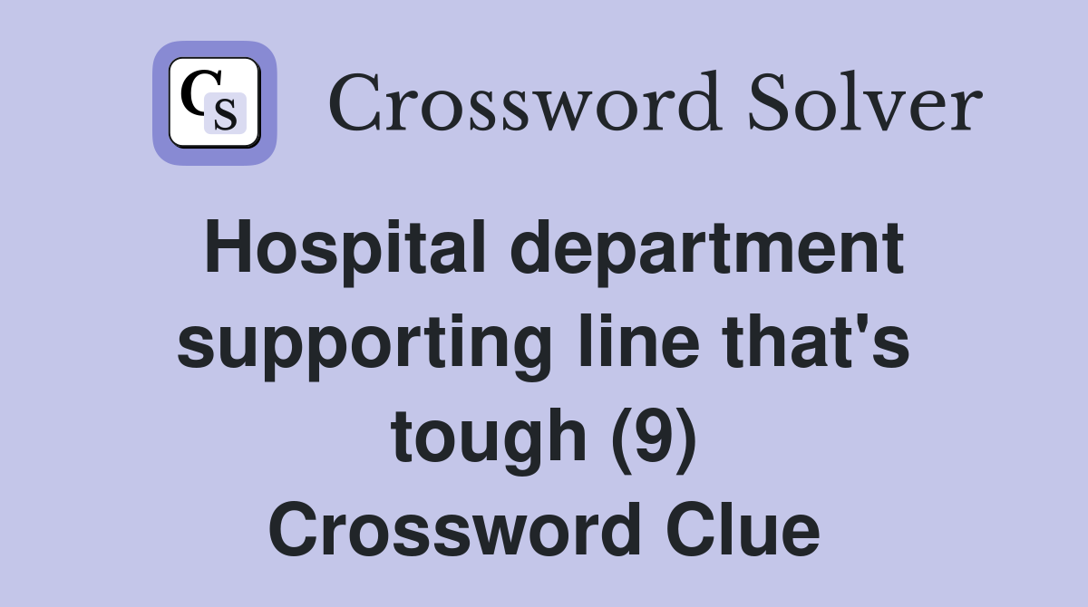 Hospital department supporting line that's tough (9) Crossword Clue