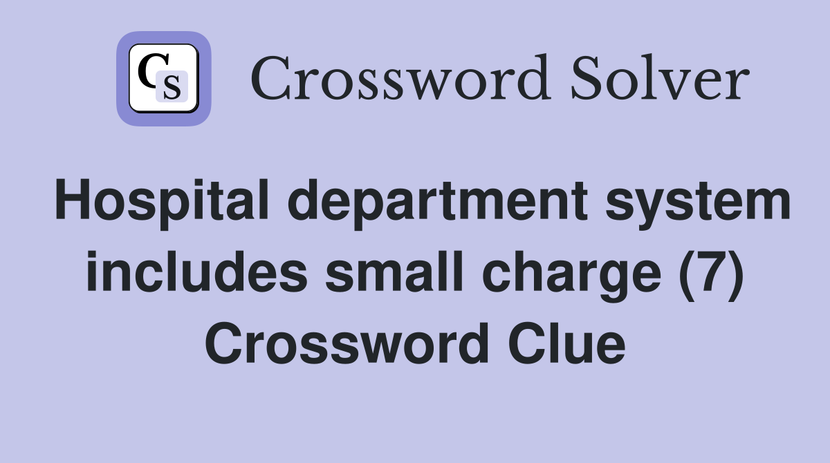 Hospital department system includes small charge (7) Crossword Clue