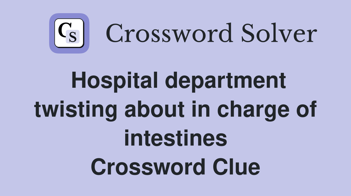 Hospital department twisting about in charge of intestines Crossword Clue