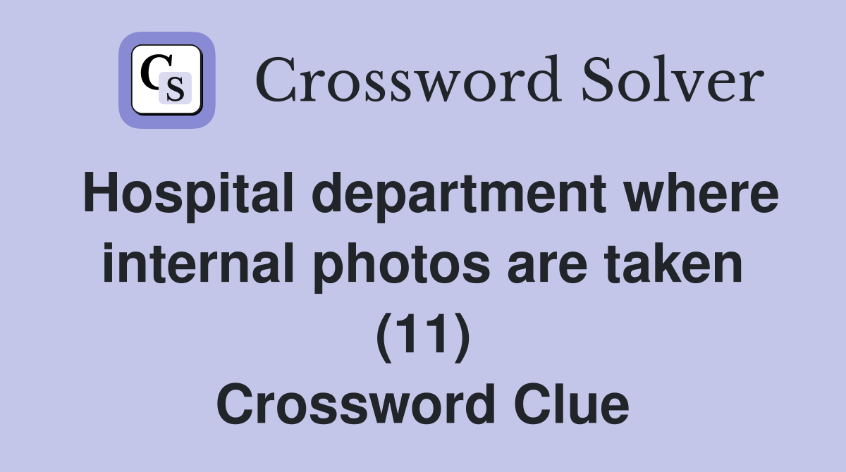 Hospital department where internal photos are taken (11) Crossword Clue