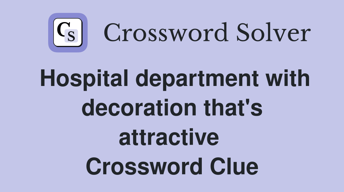 Hospital department with decoration that's attractive  Crossword Clue