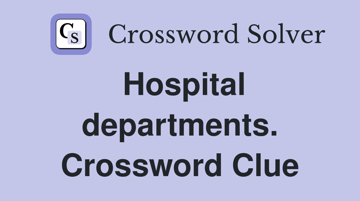 Hospital departments. Crossword Clue
